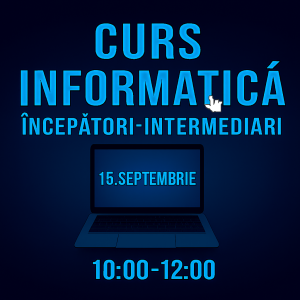 Curs Informatica Incepatori-Intermediari 15 septembrie 10:00-12:00