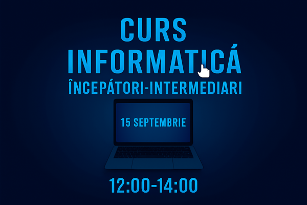 Curs Informatica Incepatori-Intermediari 15 septembrie 12:00-14:00