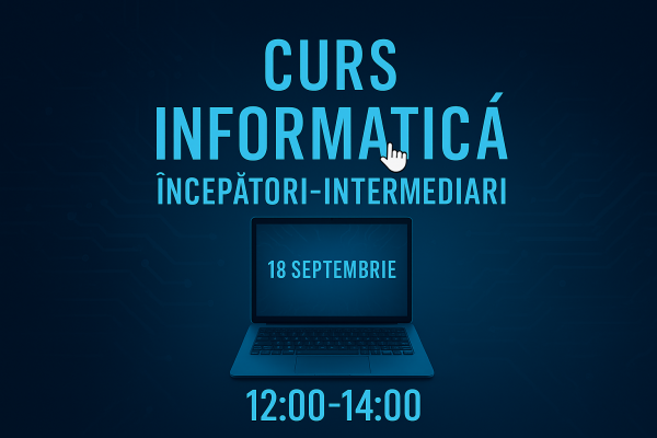 Curs Informatica Incepatori-Intermediari 18 septembrie 12:00-14:00